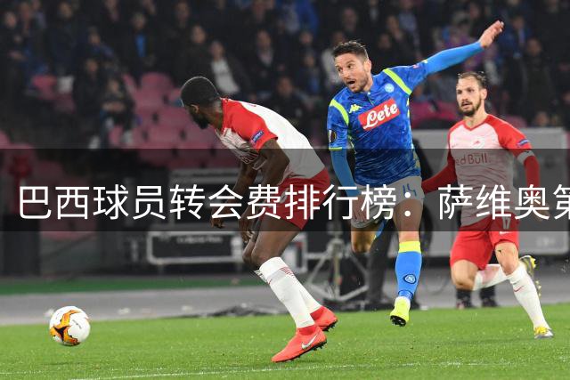 巴西球员转会费排行榜：萨维奥第六，前五内马尔独占三席