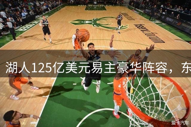 湖人125亿美元易主豪华阵容，东契奇夺冠曙光乍现