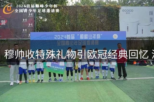 穆帅收特殊礼物引欧冠经典回忆 洒水器勾起诺坎普旧事